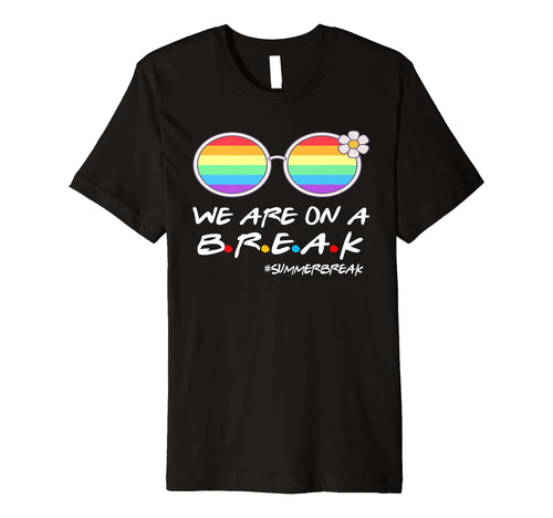 We Are Break Summer Break Rainbow Funny T-Shirt - Graphic Print Men Women - T-Shirt, Sweatshirt, Hoodie