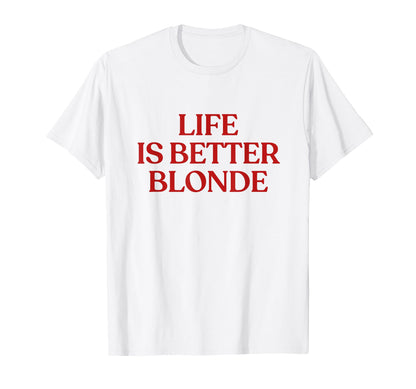 Life Is Better Blonde Y2K Aesthetic T-Shirt - Fun Novelty Design Men Women - T-Shirt, Sweatshirt, Hoodie