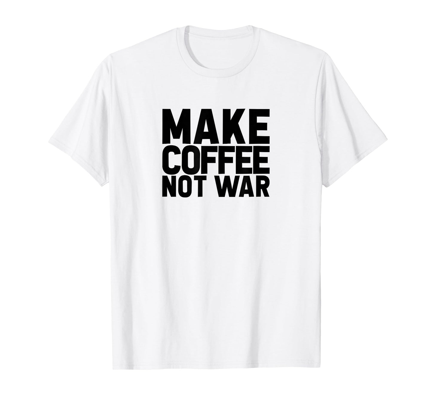Make Coffee Not War Peace Love T-Shirt - Custom Art Print Unisex - T-Shirt, Sweatshirt, Hoodie