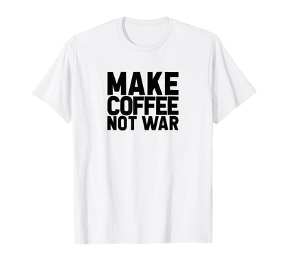 Make Coffee Not War Peace Love T-Shirt - Custom Art Print Unisex - T-Shirt, Sweatshirt, Hoodie