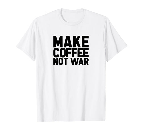Make Coffee Not War Peace Love T-Shirt - Custom Art Print Unisex - T-Shirt, Sweatshirt, Hoodie