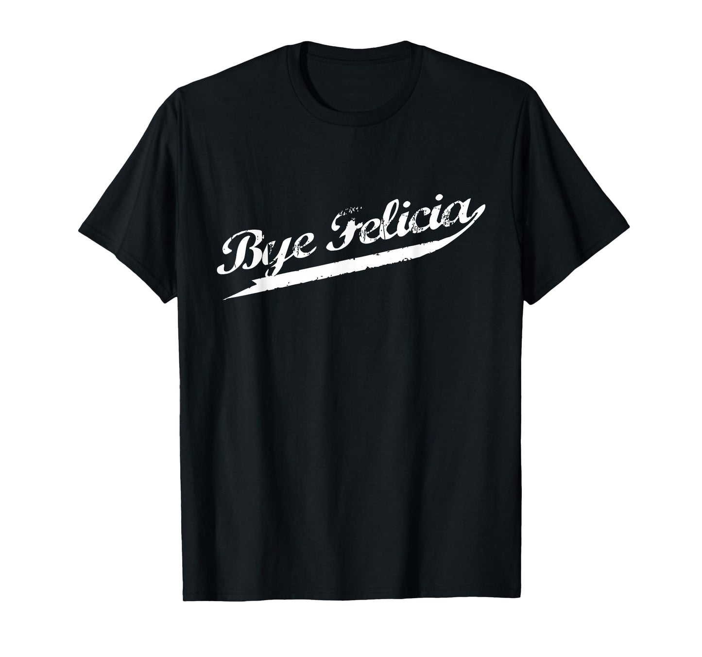 Bye Felicia Distressed Urban Hip Hop T-Shirt - Casual Everyday Wear Unisex - T-Shirt, Sweatshirt, Hoodie