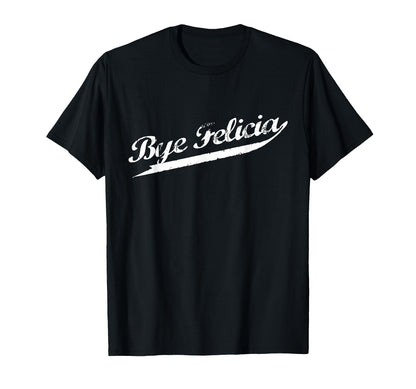 Bye Felicia Distressed Urban Hip Hop T-Shirt - Casual Everyday Wear Unisex - T-Shirt, Sweatshirt, Hoodie