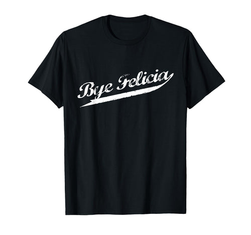 Bye Felicia Distressed Urban Hip Hop T-Shirt - Casual Everyday Wear Unisex - T-Shirt, Sweatshirt, Hoodie