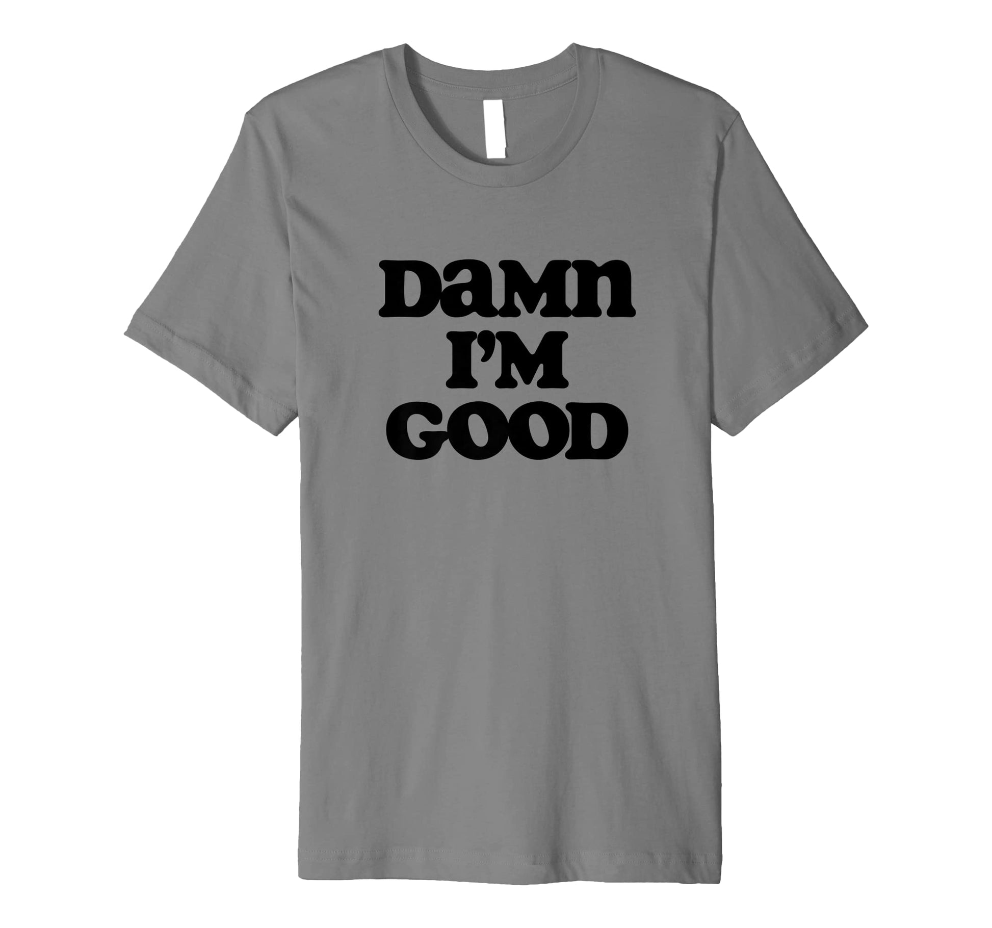 Damn Im Good Funny Typography Sarcastic T-Shirt - Unique Graphic Men Women - T-Shirt, Sweatshirt, Hoodie