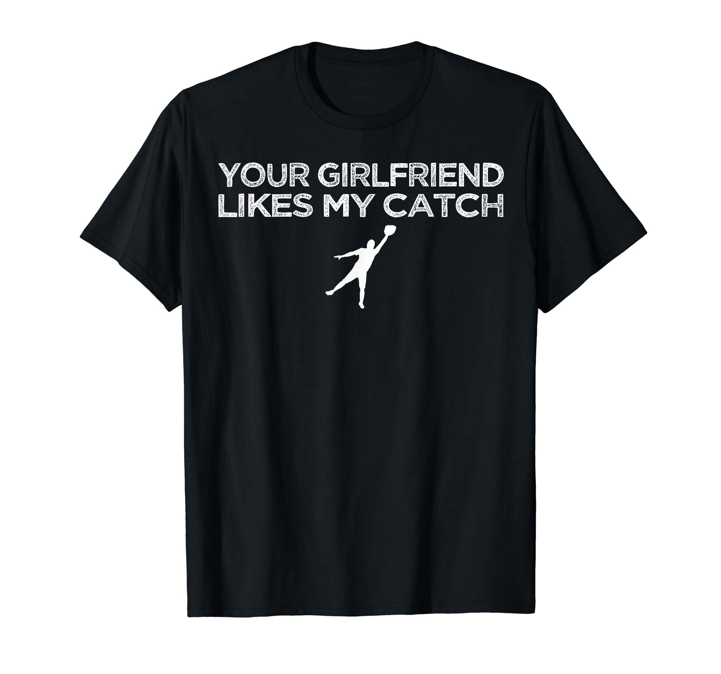 Your Girlfriend Likes My Catch Baseball T-Shirt - Unique Graphic for Adults - T-Shirt, Sweatshirt, Hoodie