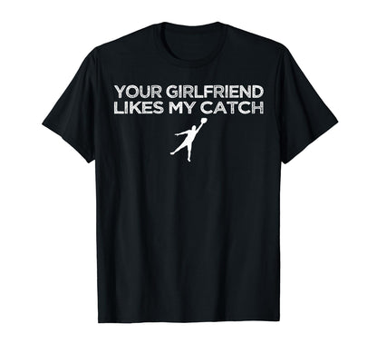 Your Girlfriend Likes My Catch Baseball T-Shirt - Unique Graphic for Adults - T-Shirt, Sweatshirt, Hoodie