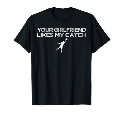 Your Girlfriend Likes My Catch Baseball T-Shirt - Unique Graphic for Adults - T-Shirt, Sweatshirt, Hoodie