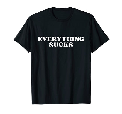 Everything Sucks Funny Y2K Aesthetic T-Shirt - Aesthetic Graphic Men Women - T-Shirt, Sweatshirt, Hoodie