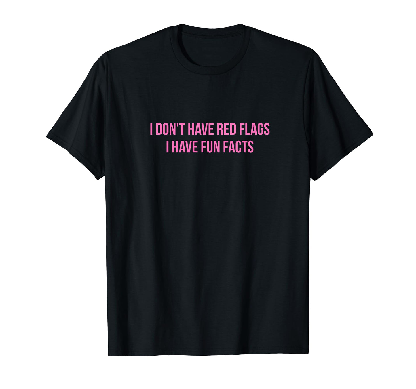 I Dont Have Red Flags I Have Fun Facts T-Shirt - Graphic Print for Adults - T-Shirt, Sweatshirt, Hoodie