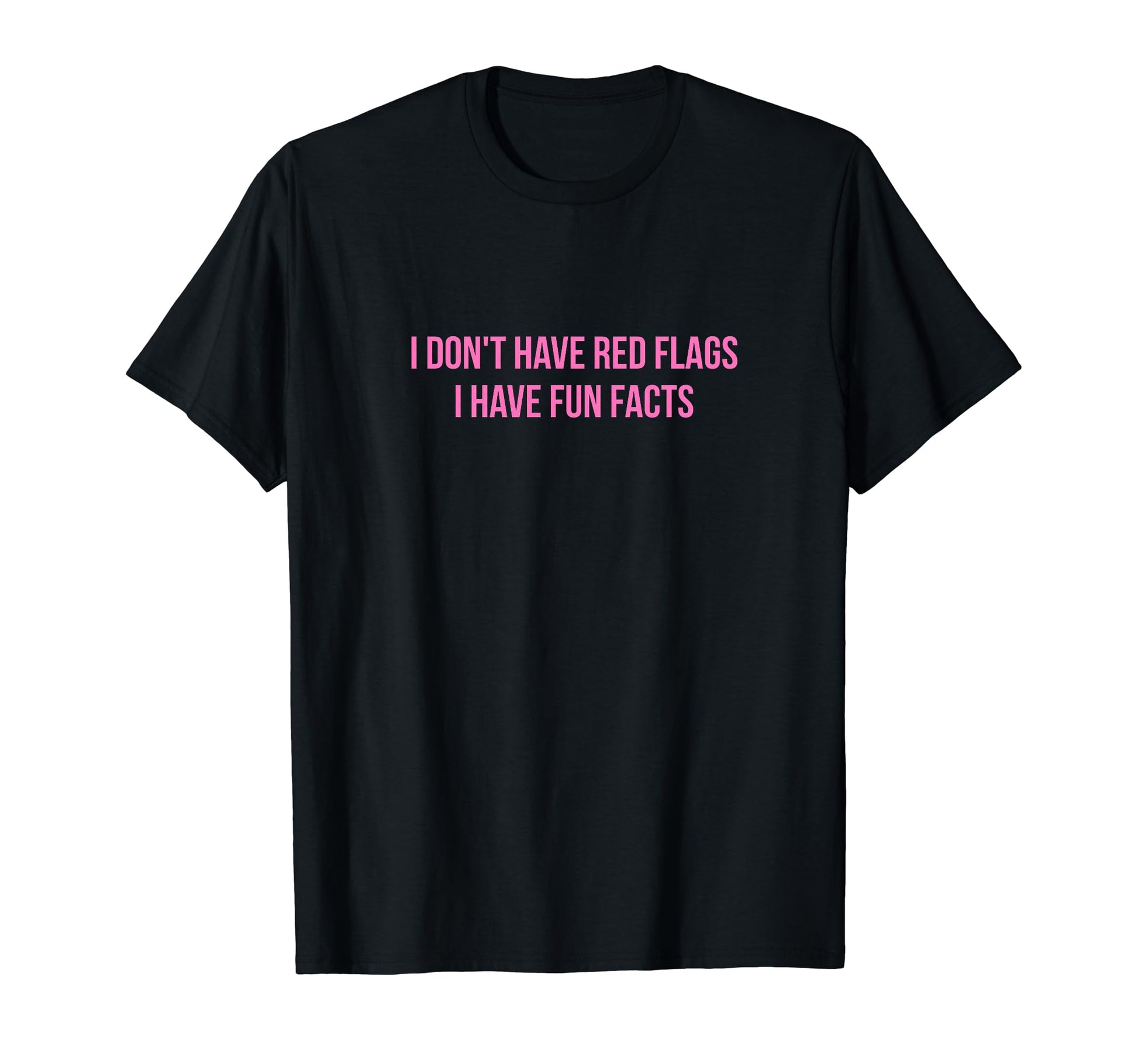 I Dont Have Red Flags I Have Fun Facts T-Shirt - Graphic Print for Adults - T-Shirt, Sweatshirt, Hoodie
