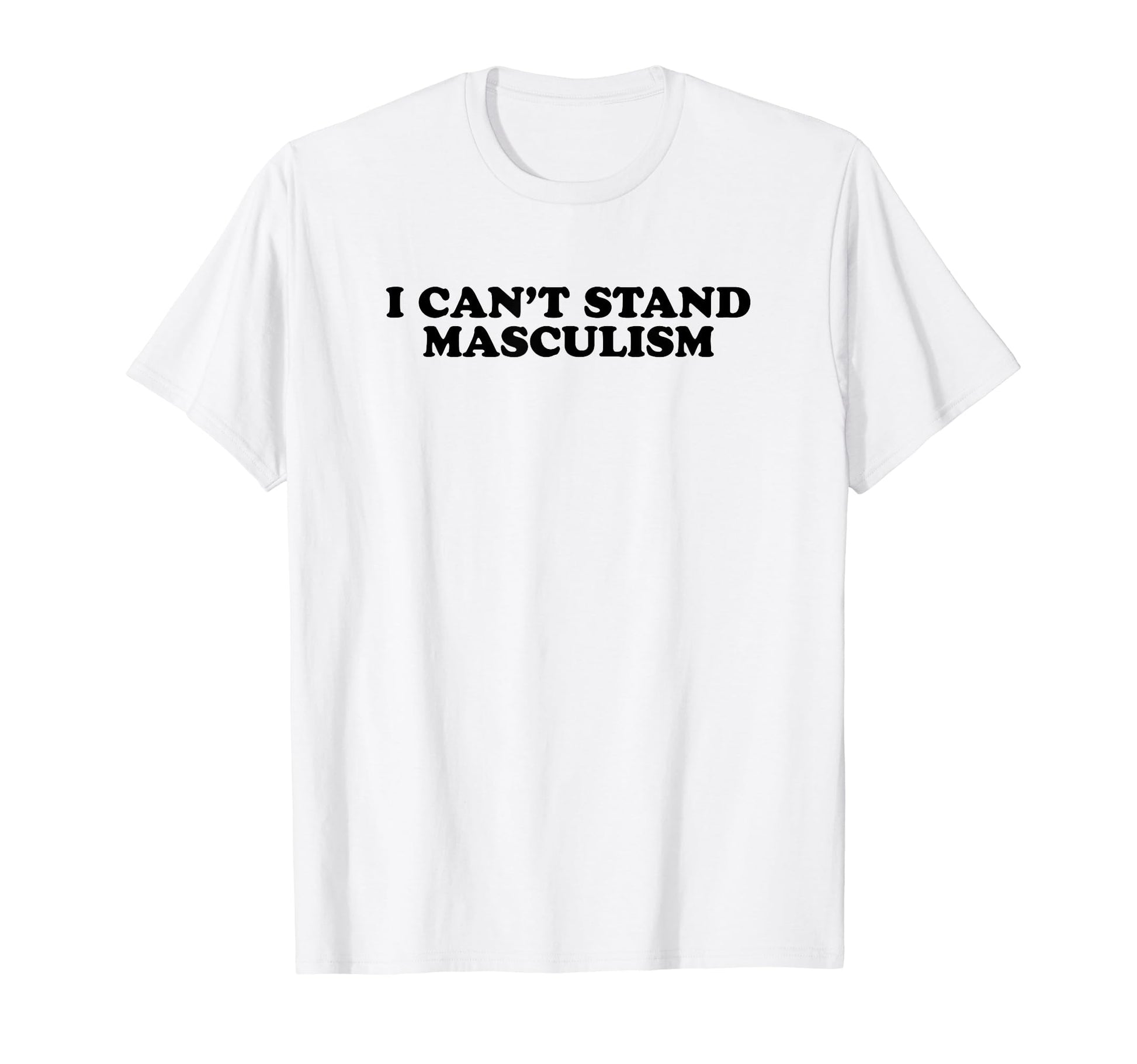 I Cant Stand Masculism Funny Y2K T-Shirt - Aesthetic Graphic for Adults - T-Shirt, Sweatshirt, Hoodie