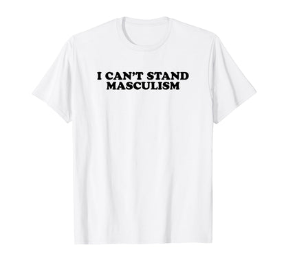 I Cant Stand Masculism Funny Y2K T-Shirt - Aesthetic Graphic for Adults - T-Shirt, Sweatshirt, Hoodie
