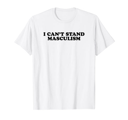 I Cant Stand Masculism Funny Y2K T-Shirt - Aesthetic Graphic for Adults - T-Shirt, Sweatshirt, Hoodie
