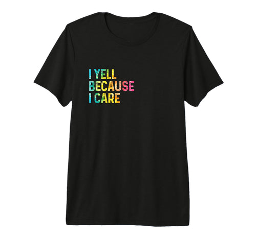 I Yell Because I Care Soccer Baseball T-Shirt - Trendy Graphic Men Women - T-Shirt, Sweatshirt, Hoodie