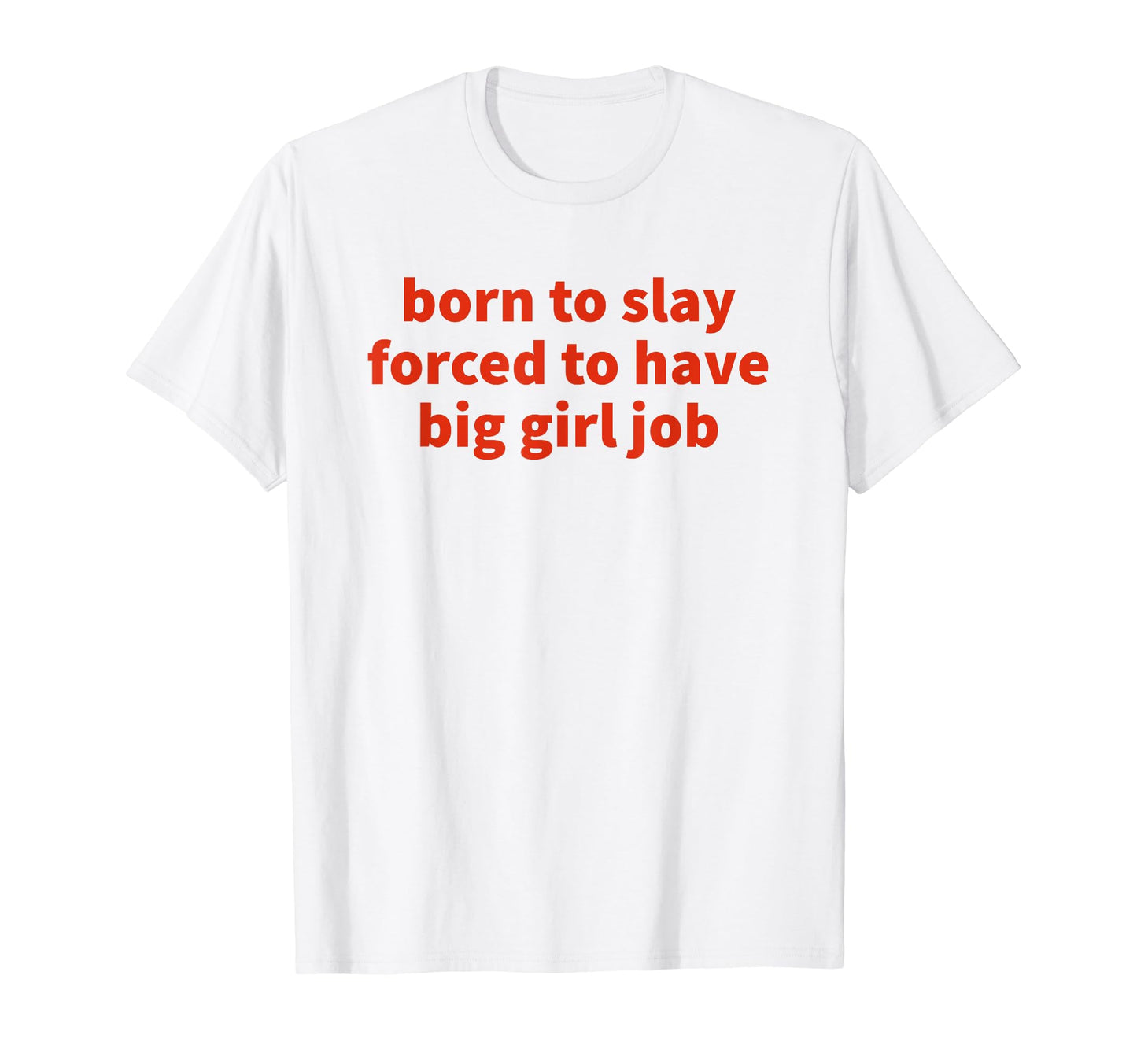 Born To Slay Forced To Have Big Job T-Shirt - Minimalist Print for Adults - T-Shirt, Sweatshirt, Hoodie