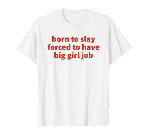 Born To Slay Forced To Have Big Job T-Shirt - Minimalist Print for Adults - T-Shirt, Sweatshirt, Hoodie