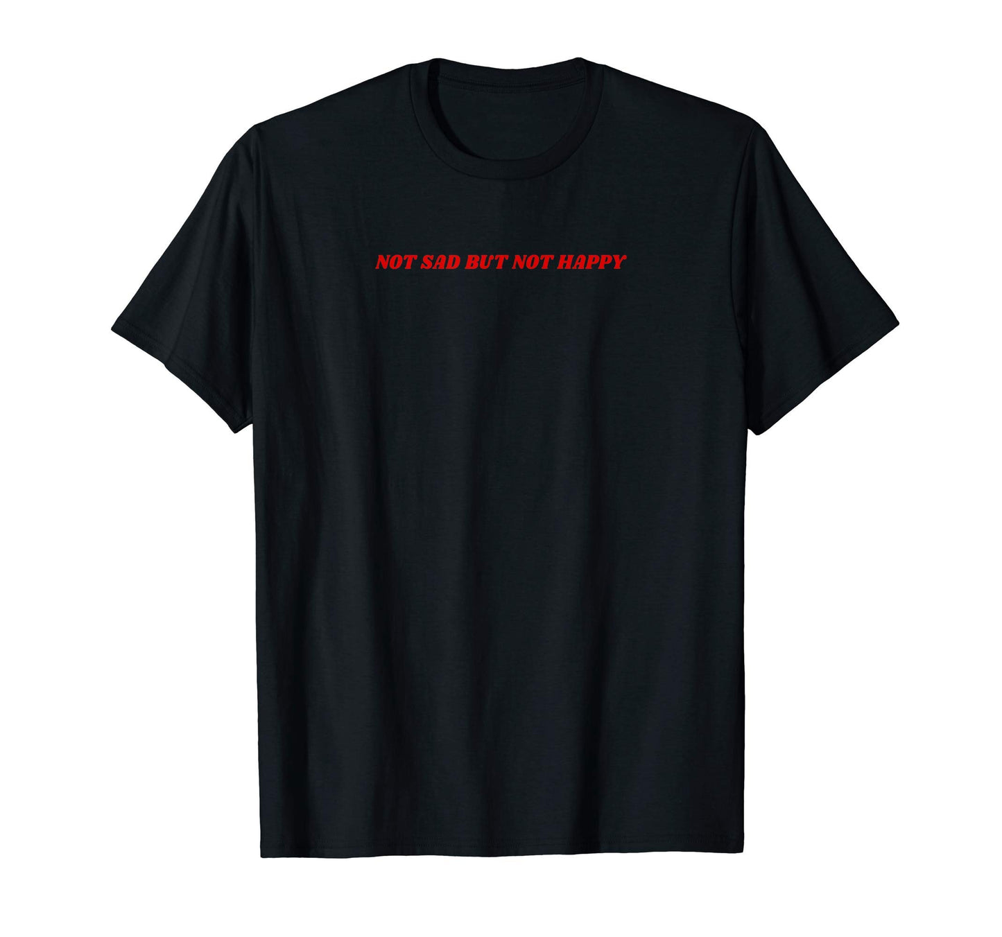 Not Sad But Not Happy 90S Aesthetic Grunge T-Shirt - Unique Graphic Unisex - T-Shirt, Sweatshirt, Hoodie