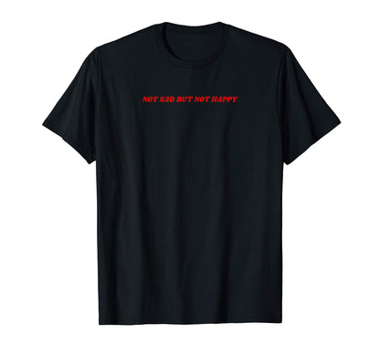 Not Sad But Not Happy 90S Aesthetic Grunge T-Shirt - Unique Graphic Unisex - T-Shirt, Sweatshirt, Hoodie