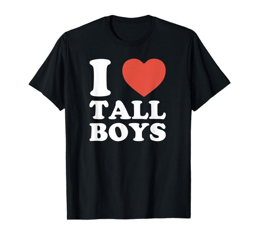 I Love Tall Funny Y2K Aesthetic T-Shirt - Novelty Apparel Men Women - T-Shirt, Sweatshirt, Hoodie