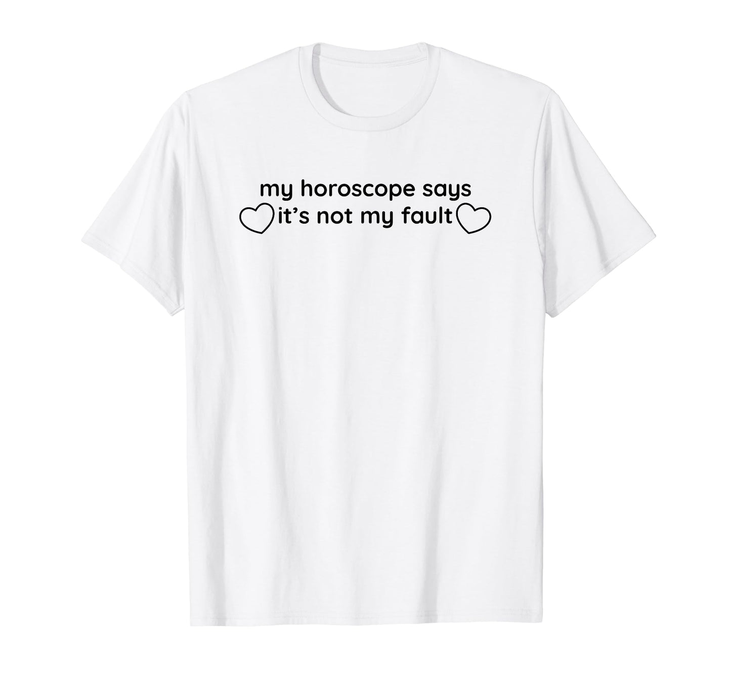 My Horoscope Says Its Not My Fault T-Shirt - Trendy Graphic Men Women - T-Shirt, Sweatshirt, Hoodie