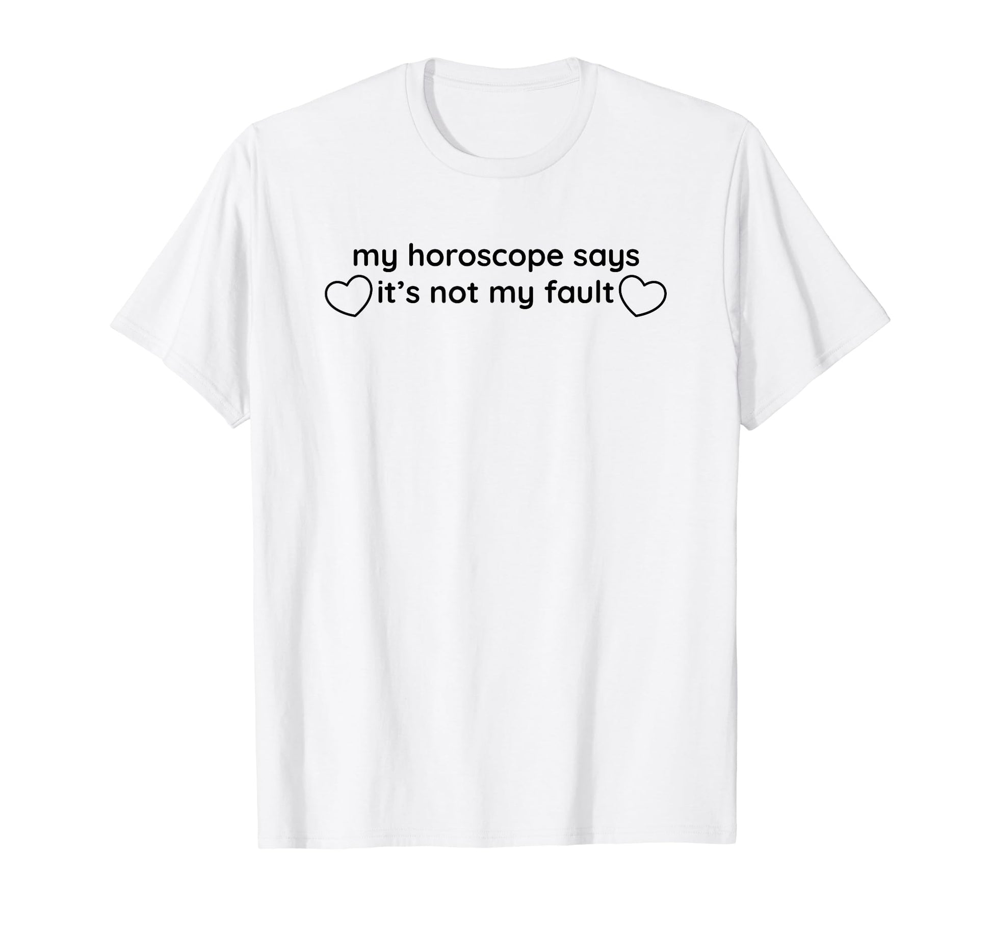 My Horoscope Says Its Not My Fault T-Shirt - Trendy Graphic Men Women - T-Shirt, Sweatshirt, Hoodie