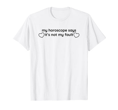 My Horoscope Says Its Not My Fault T-Shirt - Trendy Graphic Men Women - T-Shirt, Sweatshirt, Hoodie
