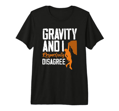 Gravity And I Respectfully Disagree T-Shirt - Fun Novelty Design Unisex - T-Shirt, Sweatshirt, Hoodie