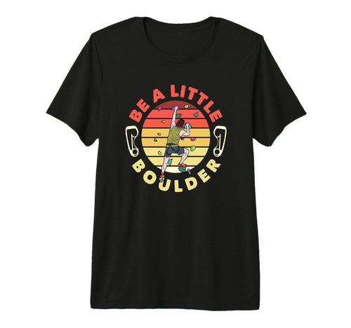 Be Little Boulder Funny Bouldering Pun Tri T-Shirt - Graphic Print Unisex - T-Shirt, Sweatshirt, Hoodie