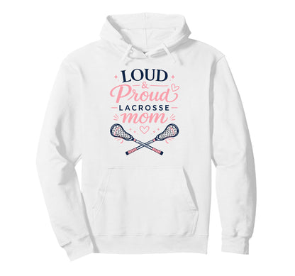 Loud Proud Lacrosse Mom Funny Sports Hoodie - Streetwear Style for Adults - T-Shirt, Sweatshirt, Hoodie