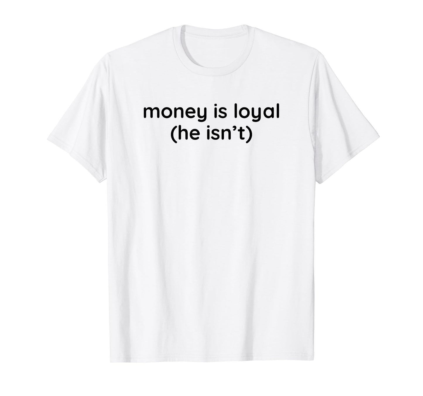 Money Is Loyal He Isnt Funny Y2K T-Shirt - Streetwear Style Men Women - T-Shirt, Sweatshirt, Hoodie