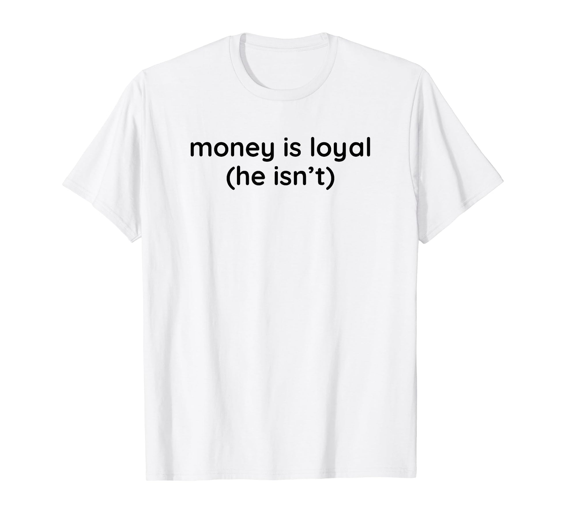 Money Is Loyal He Isnt Funny Y2K T-Shirt - Streetwear Style Men Women - T-Shirt, Sweatshirt, Hoodie
