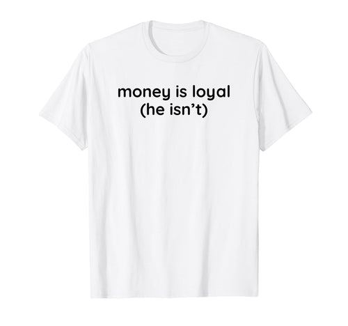 Money Is Loyal He Isnt Funny Y2K T-Shirt - Streetwear Style Men Women - T-Shirt, Sweatshirt, Hoodie