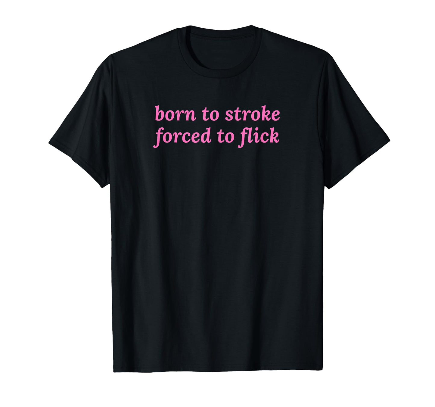 Born To Stroke Forced To Flick Funny Y2K T-Shirt - Streetwear Style Unisex - T-Shirt, Sweatshirt, Hoodie