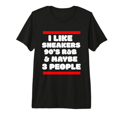 I Like Sneakers 90S R B And Like 3 People T-Shirt - Graphic Print Unisex - T-Shirt, Sweatshirt, Hoodie