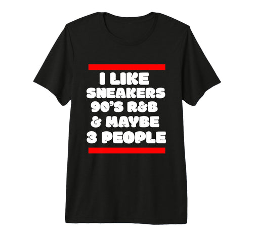 I Like Sneakers 90S R B And Like 3 People T-Shirt - Graphic Print Unisex - T-Shirt, Sweatshirt, Hoodie