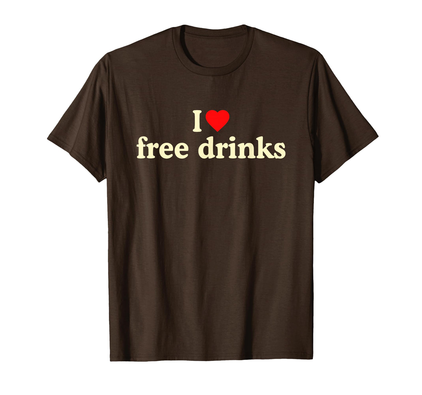 I Love Free Drinks I Heart Free T-Shirt - Casual Everyday Wear Unisex - T-Shirt, Sweatshirt, Hoodie