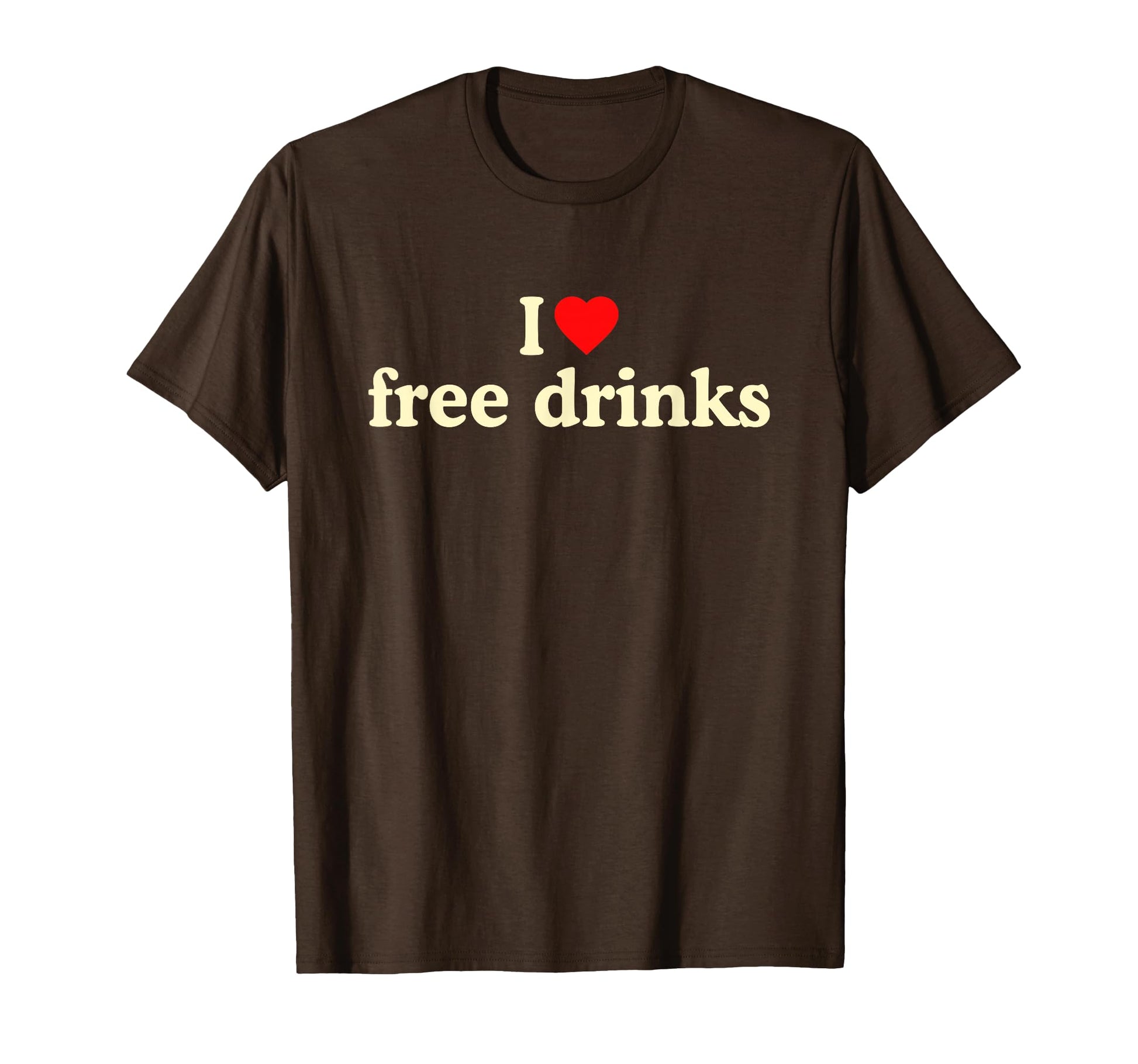 I Love Free Drinks I Heart Free T-Shirt - Casual Everyday Wear Unisex - T-Shirt, Sweatshirt, Hoodie