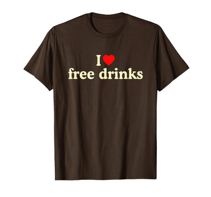 I Love Free Drinks I Heart Free T-Shirt - Casual Everyday Wear Unisex - T-Shirt, Sweatshirt, Hoodie