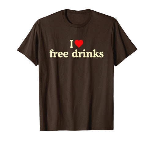I Love Free Drinks I Heart Free T-Shirt - Casual Everyday Wear Unisex - T-Shirt, Sweatshirt, Hoodie