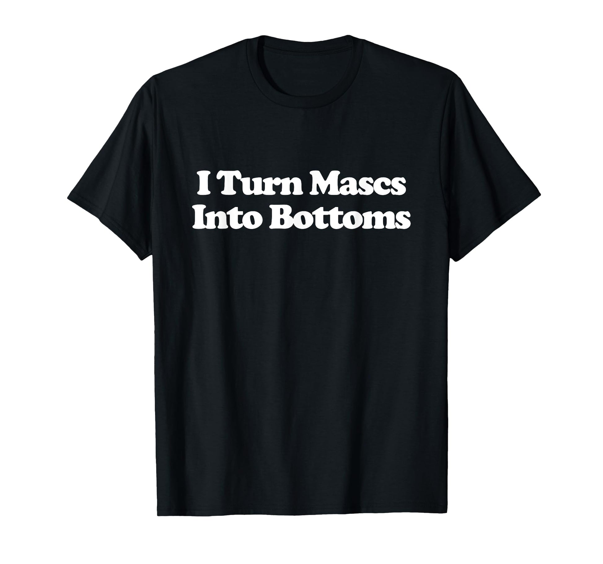I Turn Mascs Into Bottoms Y2K T-Shirt - Streetwear Style for Adults - T-Shirt, Sweatshirt, Hoodie