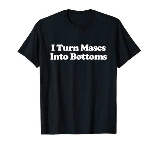 I Turn Mascs Into Bottoms Y2K T-Shirt - Streetwear Style for Adults - T-Shirt, Sweatshirt, Hoodie