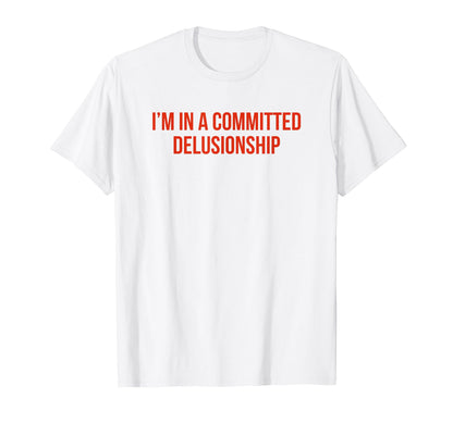 Im Committed Delusionship Funny Y2K T-Shirt - Novelty Apparel for Adults - T-Shirt, Sweatshirt, Hoodie