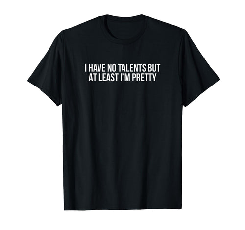 I Have No Talents But Least Im T-Shirt - Casual Everyday Wear Men Women - T-Shirt, Sweatshirt, Hoodie