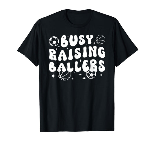 Busy Raising Ballers Basketball Soccer T-Shirt - Custom Art Print Unisex - T-Shirt, Sweatshirt, Hoodie