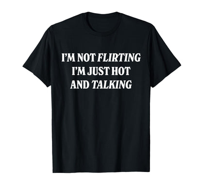 Im Not Flirting Im Just Hot And Talking T-Shirt - Minimalist Print Unisex - T-Shirt, Sweatshirt, Hoodie