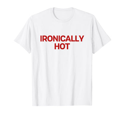 Ironically Hot Y2K Aesthetic Trendy T-Shirt - Streetwear Style Men Women - T-Shirt, Sweatshirt, Hoodie