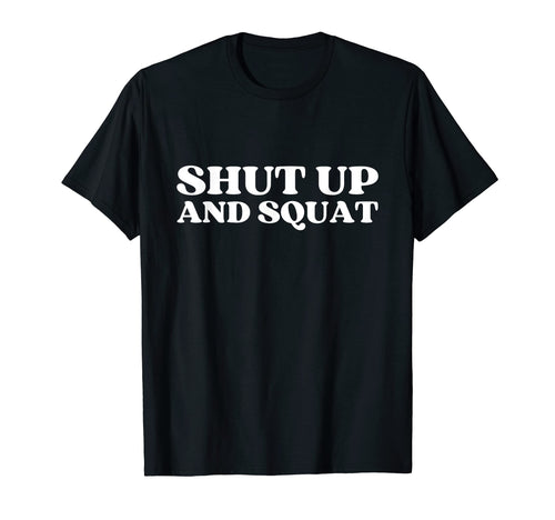 Shut Up And Squat Y2K Aesthetic T-Shirt - Fun Novelty Design Men Women - T-Shirt, Sweatshirt, Hoodie