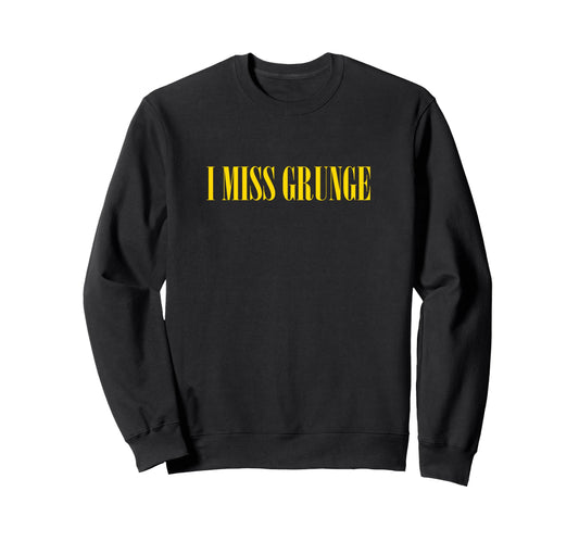 I Miss Grunge Band 90S Rock Music Sweatshirt - Unique Graphic Unisex - T-Shirt, Sweatshirt, Hoodie