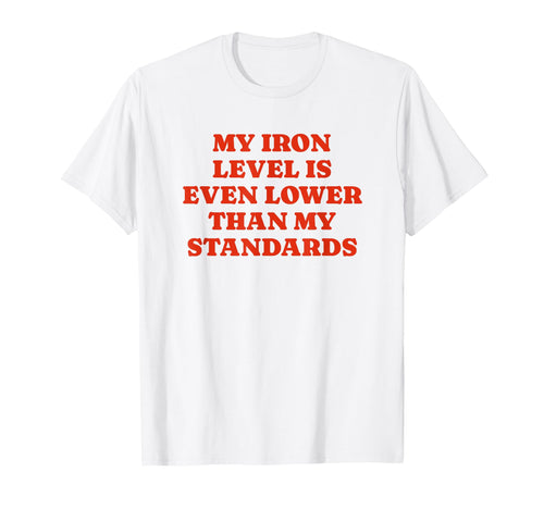 Iron Level Even Lower Than Standards T-Shirt - Graphic Print for Adults - T-Shirt, Sweatshirt, Hoodie